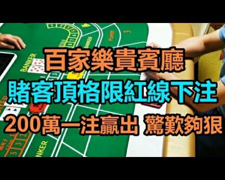百家樂投注新高：200萬一注贏出，賭客極限限紅線挑戰！