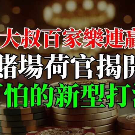 震驚澳門賭場！神秘大叔玩百家樂連贏3天！賭場荷官揭開可怕的新型打法！-震惊澳门赌场！神秘大叔百家乐连胜三天，荷官揭秘新打法！