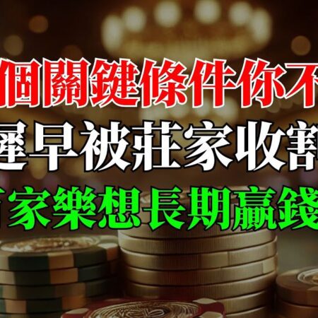 在賭場打百家樂想長期贏錢曝光！這三個關鍵條件你若不知道，遲早被莊家收割！-百家樂贏利秘密：三大關鍵條件揭露！