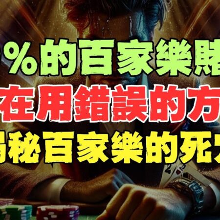 99%的百家樂賭徒都在用錯誤的方式！揭秘百家樂的死穴！了解百家樂規則才能贏的了大錢！-百家樂大揭密：99%賭徒的錯誤玩法與致命死穴分析！